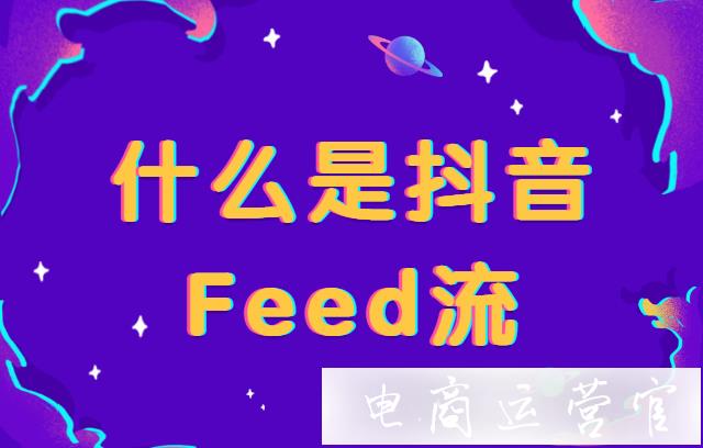 什么是抖音FEED流?抖音FEED流為什么比DOU+受歡迎?